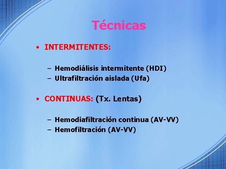 Técnicas • INTERMITENTES: INTERMITENTES – Hemodiálisis intermitente (HDI) – Ultrafiltración aislada (Ufa) • CONTINUAS: