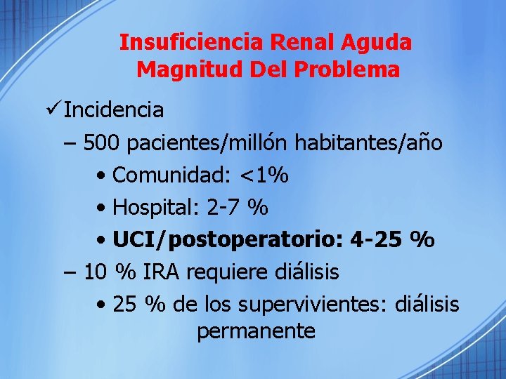 Insuficiencia Renal Aguda Magnitud Del Problema ü Incidencia – 500 pacientes/millón habitantes/año • Comunidad: