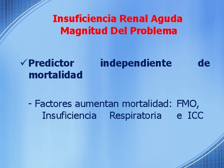 Insuficiencia Renal Aguda Magnitud Del Problema ü Predictor mortalidad independiente de - Factores aumentan