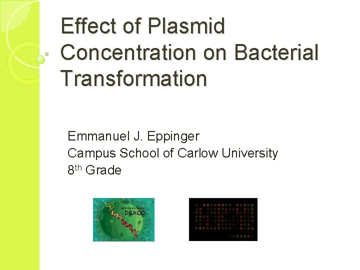 Effect of Plasmid Concentration on Bacterial Transformation Emmanuel J. Eppinger Campus School of Carlow