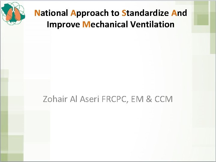 National Approach to Standardize And Improve Mechanical Ventilation Zohair Al Aseri FRCPC, EM &