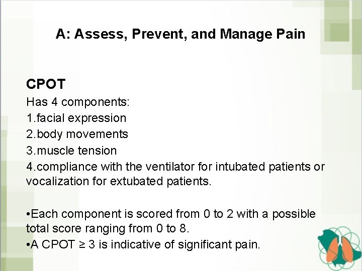 A: Assess, Prevent, and Manage Pain CPOT Has 4 components: 1. facial expression 2.