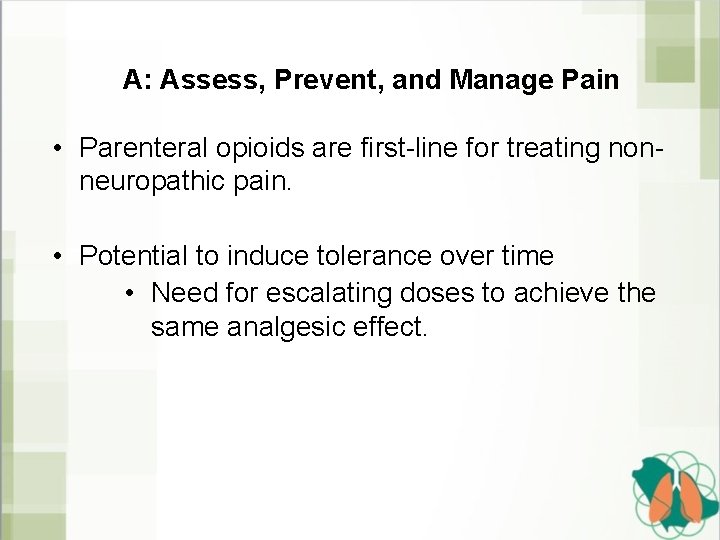 A: Assess, Prevent, and Manage Pain • Parenteral opioids are first-line for treating nonneuropathic