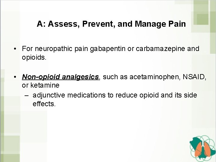 A: Assess, Prevent, and Manage Pain • For neuropathic pain gabapentin or carbamazepine and