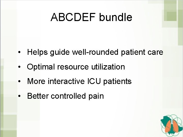 ABCDEF bundle • Helps guide well-rounded patient care • Optimal resource utilization • More