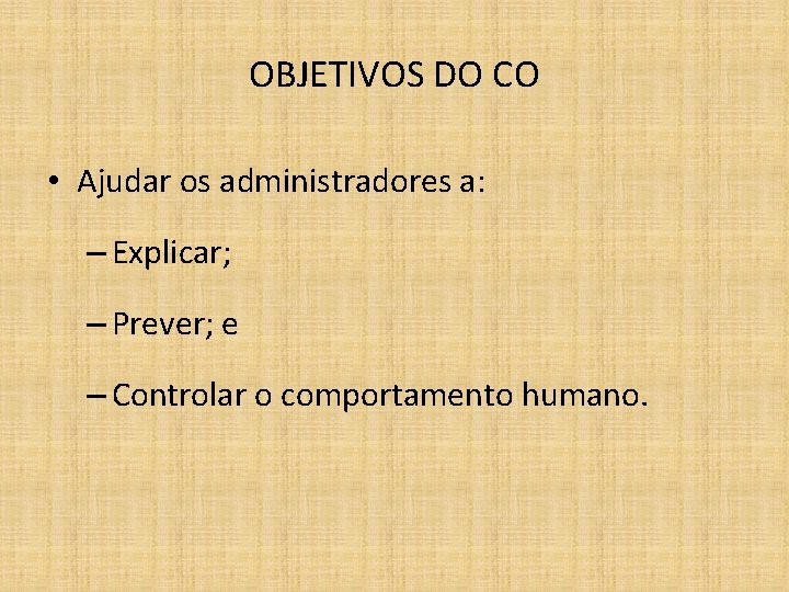 OBJETIVOS DO CO • Ajudar os administradores a: – Explicar; – Prever; e –