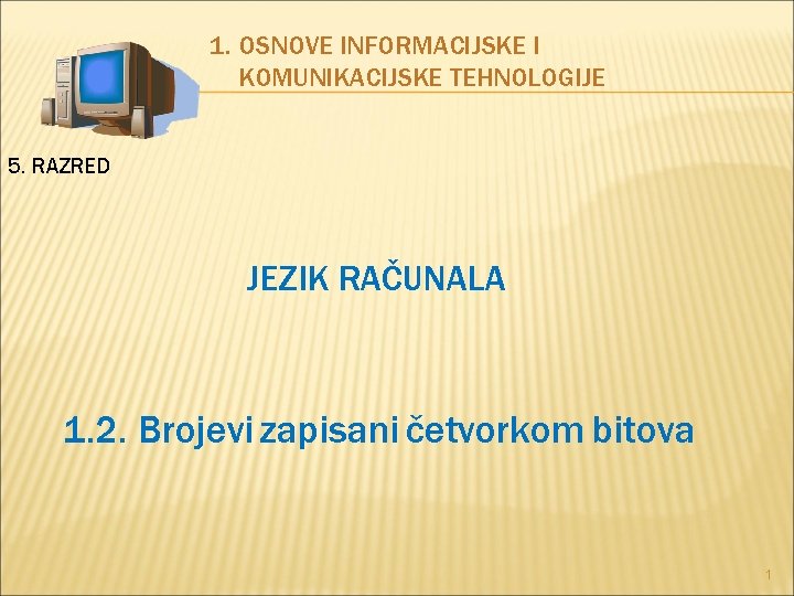 1. OSNOVE INFORMACIJSKE I KOMUNIKACIJSKE TEHNOLOGIJE 5. RAZRED JEZIK RAČUNALA 1. 2. Brojevi zapisani