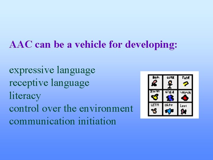 AAC can be a vehicle for developing: expressive language receptive language literacy control over AAC can be a vehicle for developing: expressive language receptive language literacy control over