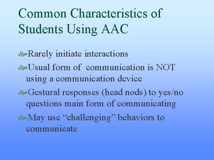 Common Characteristics of Students Using AAC Rarely initiate interactions Usual form of communication is Common Characteristics of Students Using AAC Rarely initiate interactions Usual form of communication is