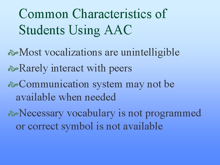 Common Characteristics of Students Using AAC Most vocalizations are unintelligible Rarely interact with peers Common Characteristics of Students Using AAC Most vocalizations are unintelligible Rarely interact with peers