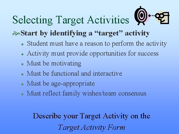 Selecting Target Activities Start by identifying a “target” activity l l l Student must Selecting Target Activities Start by identifying a “target” activity l l l Student must