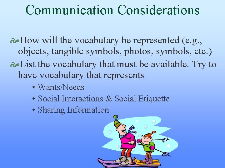 Communication Considerations How will the vocabulary be represented (e. g. , objects, tangible symbols, Communication Considerations How will the vocabulary be represented (e. g. , objects, tangible symbols,