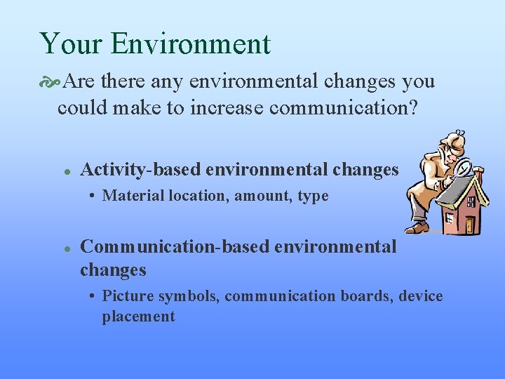 Your Environment Are there any environmental changes you could make to increase communication? l Your Environment Are there any environmental changes you could make to increase communication? l