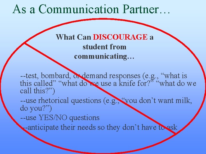 As a Communication Partner… What Can DISCOURAGE a student from communicating… --test, bombard, or As a Communication Partner… What Can DISCOURAGE a student from communicating… --test, bombard, or