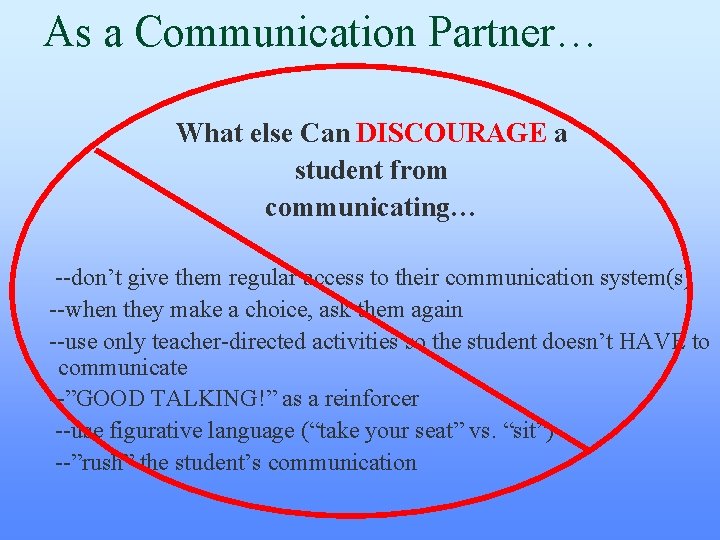 As a Communication Partner… What else Can DISCOURAGE a student from communicating… --don’t give As a Communication Partner… What else Can DISCOURAGE a student from communicating… --don’t give