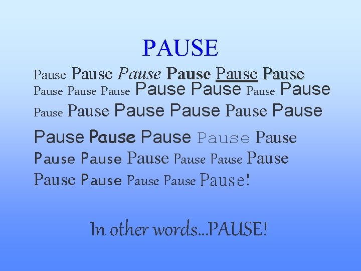 PAUSE Pause Pause Pause Pause Pause Pause Pause Pause Pause! Pause In other words…PAUSE! PAUSE Pause Pause Pause Pause Pause Pause Pause Pause Pause! Pause In other words…PAUSE!