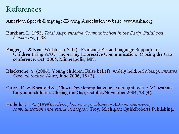 References American Speech-Language-Hearing Association website: www. asha. org Burkhart, L. 1993, Total Augmentative Communication References American Speech-Language-Hearing Association website: www. asha. org Burkhart, L. 1993, Total Augmentative Communication