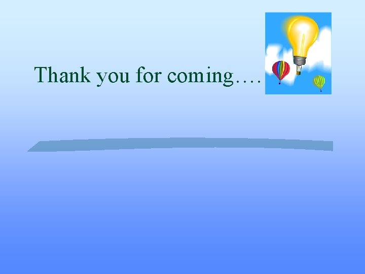 Thank you for coming…. Thank you for coming….