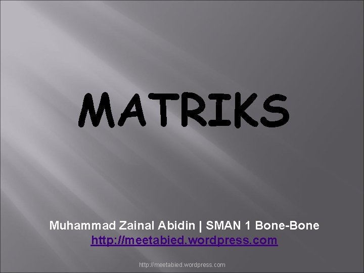 MATRIKS Muhammad Zainal Abidin | SMAN 1 Bone-Bone http: //meetabied. wordpress. com 