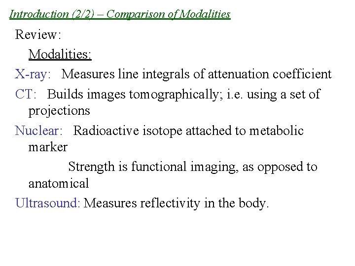 Introduction (2/2) – Comparison of Modalities Review: Modalities: X-ray: Measures line integrals of attenuation