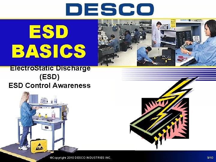 ESD BASICS Electro. Static Discharge (ESD) ESD Control Awareness ©Copyright 2010 DESCO INDUSTRIES INC.