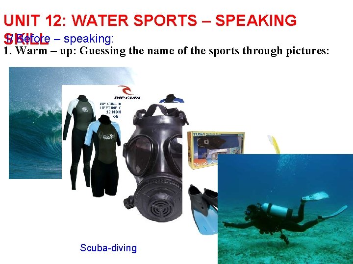 UNIT 12: WATER SPORTS – SPEAKING I/ Before – speaking: SKILL 1. Warm –