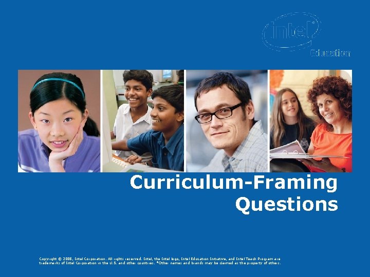 Curriculum-Framing Questions Programs of the Intel Education Initiative are funded by the Intel Foundation