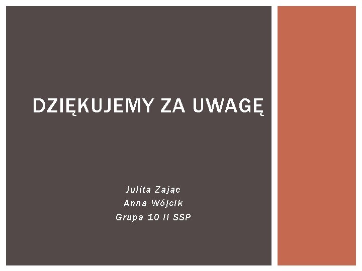 DZIĘKUJEMY ZA UWAGĘ Julita Zając Anna Wójcik Grupa 10 II SSP 