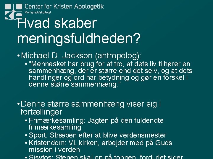 Hvad skaber meningsfuldheden? • Michael D. Jackson (antropolog): • ”Mennesket har brug for at