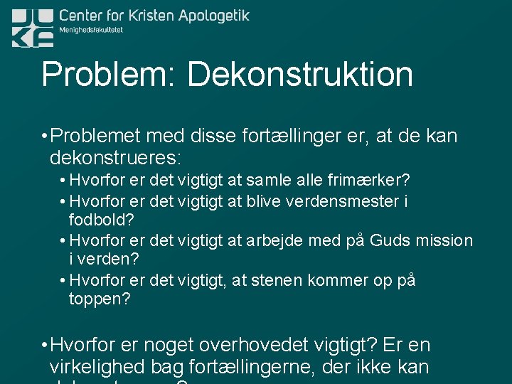 Problem: Dekonstruktion • Problemet med disse fortællinger er, at de kan dekonstrueres: • Hvorfor