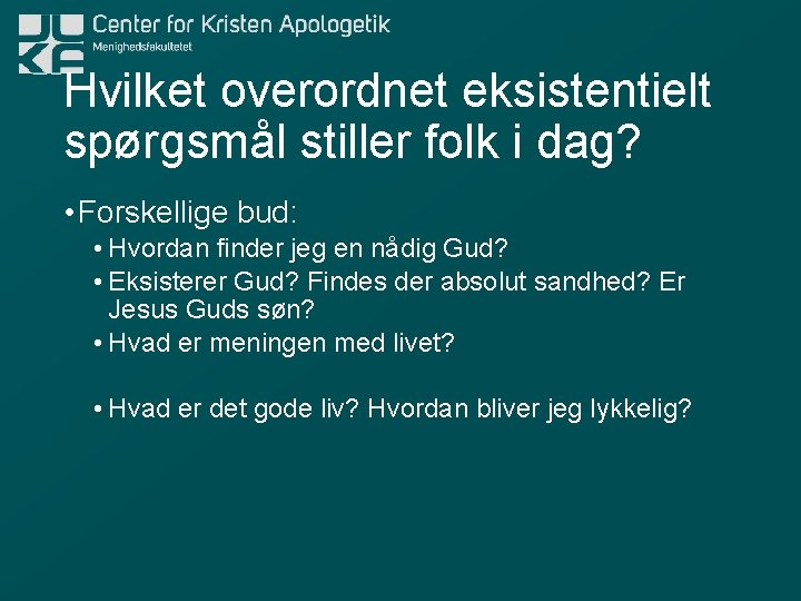 Hvilket overordnet eksistentielt spørgsmål stiller folk i dag? • Forskellige bud: • Hvordan finder