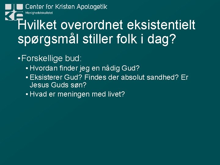 Hvilket overordnet eksistentielt spørgsmål stiller folk i dag? • Forskellige bud: • Hvordan finder