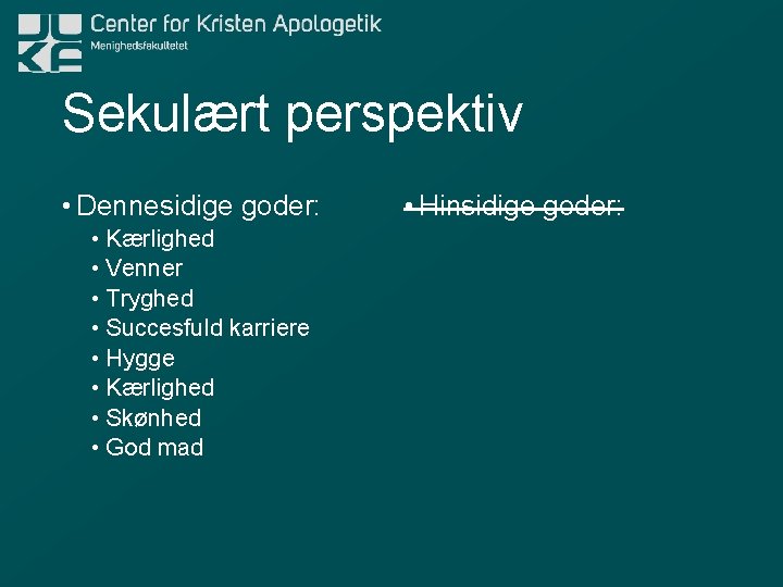 Sekulært perspektiv • Dennesidige goder: • Kærlighed • Venner • Tryghed • Succesfuld karriere