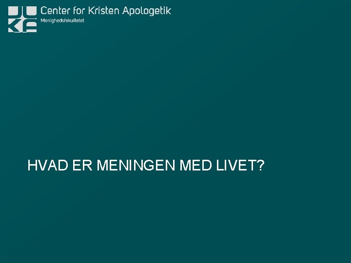 HVAD ER MENINGEN MED LIVET? 