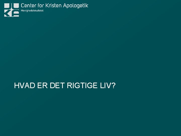 HVAD ER DET RIGTIGE LIV? 