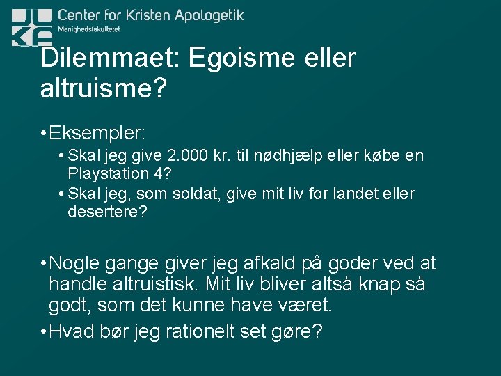 Dilemmaet: Egoisme eller altruisme? • Eksempler: • Skal jeg give 2. 000 kr. til
