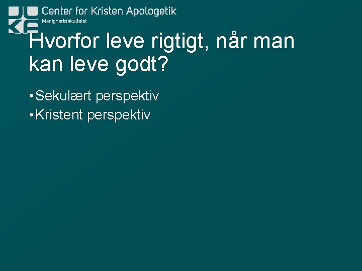 Hvorfor leve rigtigt, når man kan leve godt? • Sekulært perspektiv • Kristent perspektiv