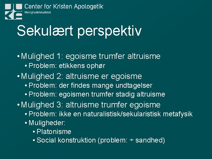 Sekulært perspektiv • Mulighed 1: egoisme trumfer altruisme • Problem: etikkens ophør • Mulighed