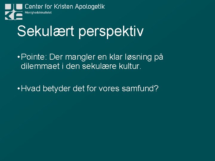Sekulært perspektiv • Pointe: Der mangler en klar løsning på dilemmaet i den sekulære