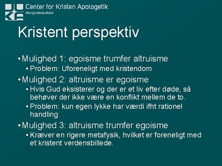 Kristent perspektiv • Mulighed 1: egoisme trumfer altruisme • Problem: Uforeneligt med kristendom •