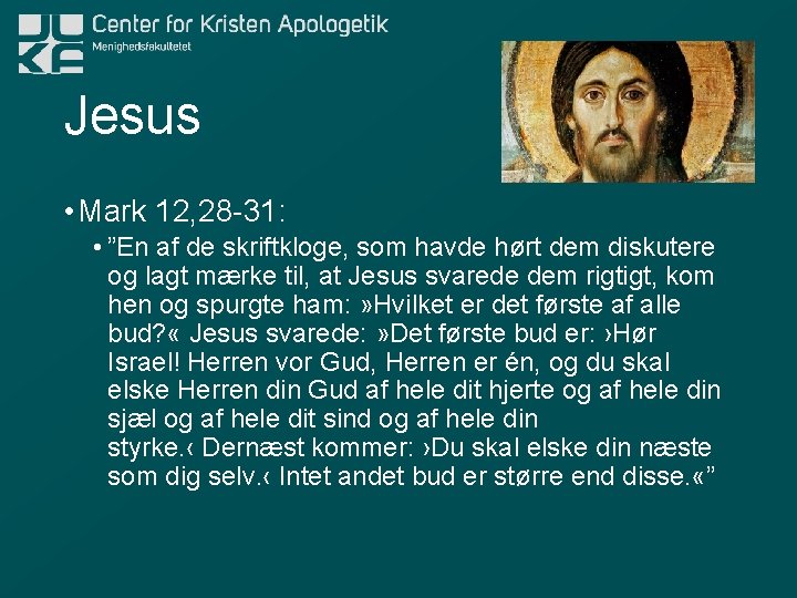 Jesus • Mark 12, 28 -31: • ”En af de skriftkloge, som havde hørt