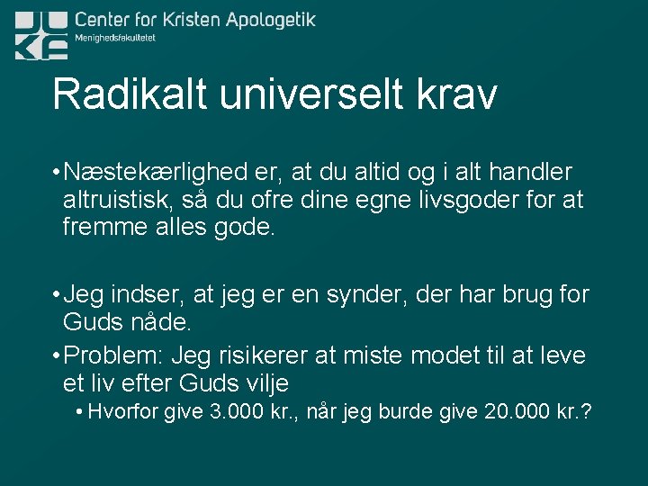 Radikalt universelt krav • Næstekærlighed er, at du altid og i alt handler altruistisk,
