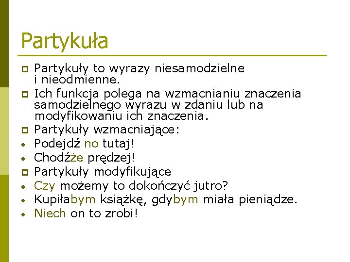 Partykuła p p p • • • Partykuły to wyrazy niesamodzielne i nieodmienne. Ich