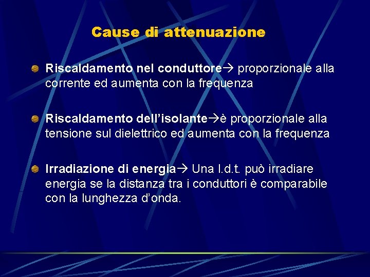 Cause di attenuazione Riscaldamento nel conduttore proporzionale alla corrente ed aumenta con la frequenza