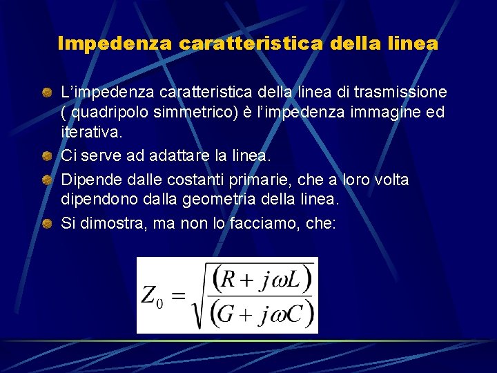 Impedenza caratteristica della linea L’impedenza caratteristica della linea di trasmissione ( quadripolo simmetrico) è