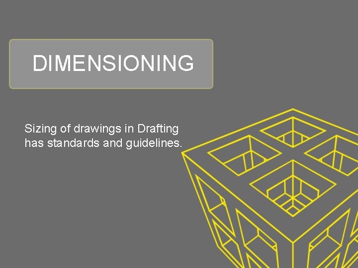 DIMENSIONING Sizing of drawings in Drafting has standards and guidelines. 