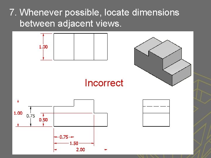 7. Whenever possible, locate dimensions between adjacent views. Incorrect 