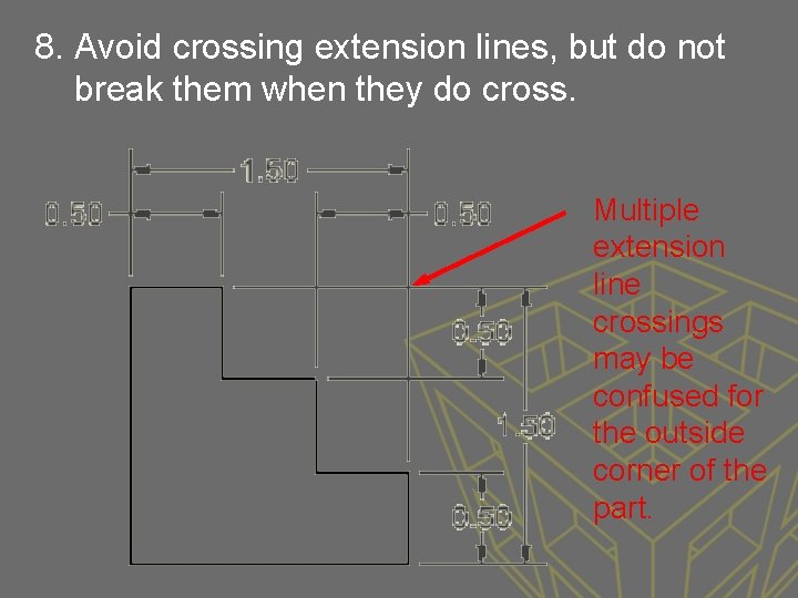 8. Avoid crossing extension lines, but do not break them when they do cross.