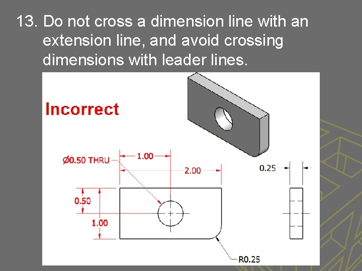 13. Do not cross a dimension line with an extension line, and avoid crossing