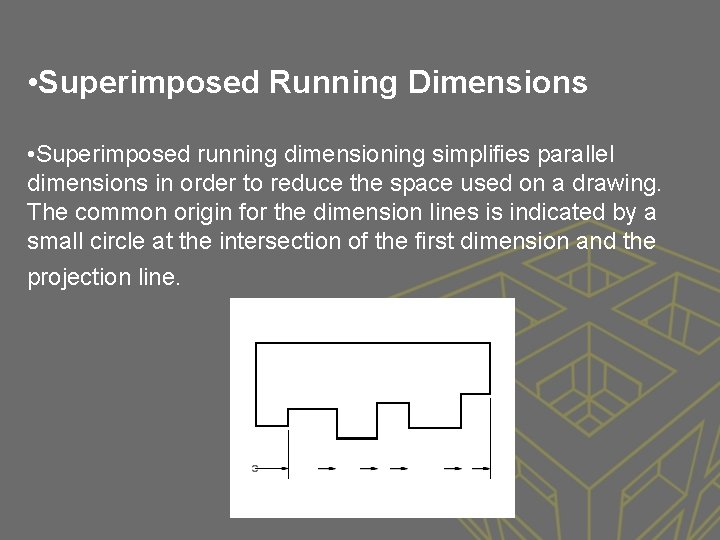  • Superimposed Running Dimensions • Superimposed running dimensioning simplifies parallel dimensions in order